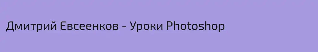 Дмитрий Евсеенков - Уроки Photoshop